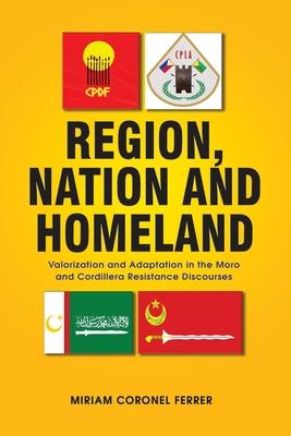 Region, Nation and Homeland: Valorization and Adaptation in the Moro and Cordillera Resistance Discourses