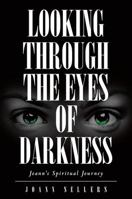 Looking Through the Eyes of Darkness: Joann’’s Spiritual Journey