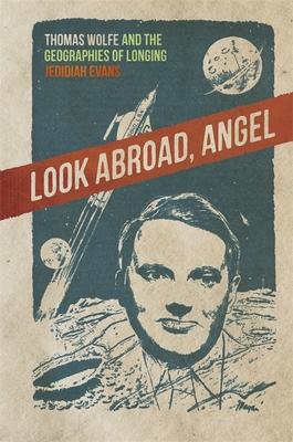 Look Abroad, Angel: Thomas Wolfe and the Geographies of Longing