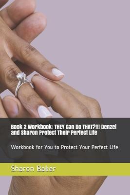 Book 2 Workbook THEY Can Do THAT?!!! Denzel and Sharon Protect Their Perfect Life: Workbook for You to Protect Your Perfect Life