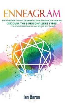 Enneagram: The Only Book You Will Ever Need to Build Strength for Your Life. Discover The 9 Personalities Types. Evolve Your Pers