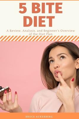Five Bite Diet: A Review, Analysis, and Beginner’’s Overview of the Diet Plan