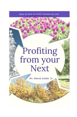 Profiting from your Next: How to Win in every Season of Life