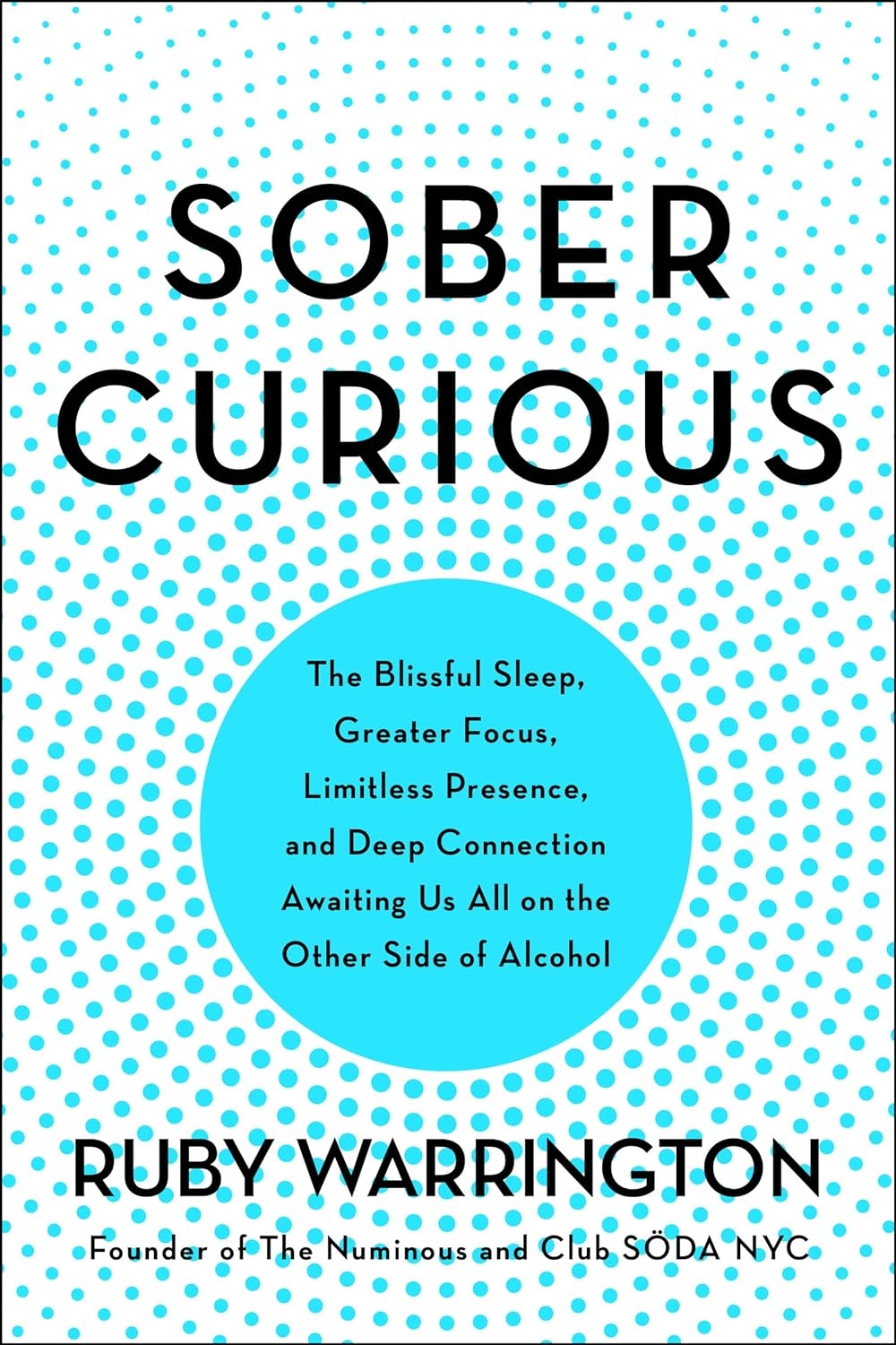 Sober Curious: The Blissful Sleep, Greater Focus, Limitless Presence, and Deep Connection Awaiting Us All on the Other Side of Alcoho
