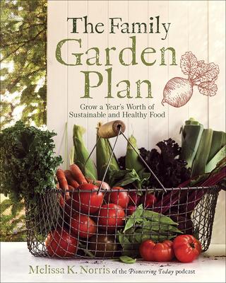 The Family Garden Plan: Grow a Year’s Worth of Sustainable and Healthy Food