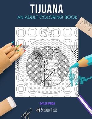 Tijuana: AN ADULT COLORING BOOK: A Tijuana Coloring Book For Adults