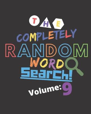 The Completely Random Word Search Volume 9: Crazy Random Wackiness For A Brain Game Word Search