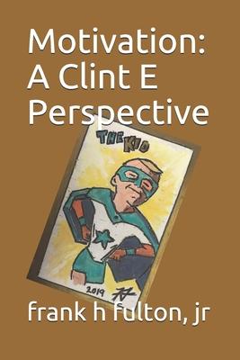 Motivation: A Clint E Perspective