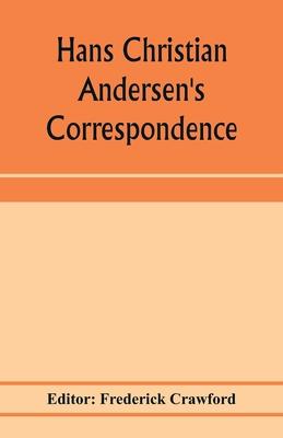 Hans Christian Andersen’’s correspondence with the late Grand-Duke of Saxe-Weimar, C. Dickens, etc