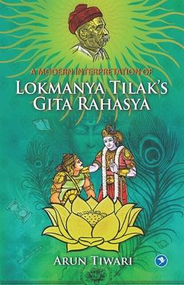 A Modern Interpretation of Lokmanya Tilak’’s Gita Rahasya