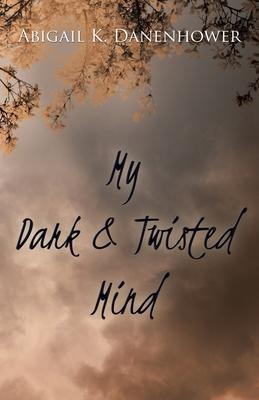 My Dark & Twisted Mind: A Collection of Poetry