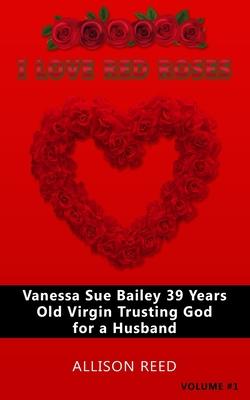 Vanessa Sue Bailey 39 Years Old Virgin Trusting God for a Husband: I Love Red Roses