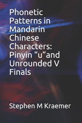 Phonetic Patterns in Mandarin Chinese Characters: Pinyin uand Unrounded V Finals
