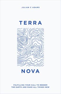 Terra Nova: Fulfilling Your Call to Redeem the Earth and Make All Things New