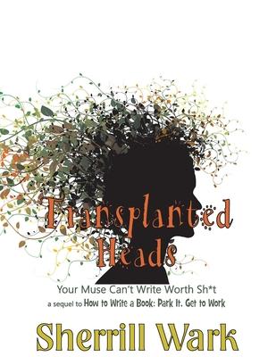 Transplanted Heads: Your Muse Can’’t Write Worth Sh*t