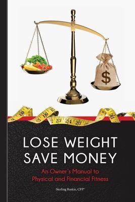 Lose Weight, Save Money: An Owner’’s Manual to Physical and Financial Fitness