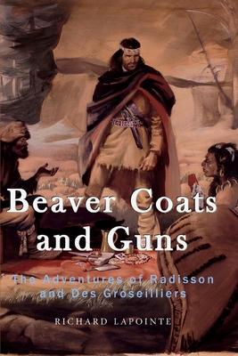 Beaver Coats and Guns: The Adventures of Radisson and Des Groseilliers