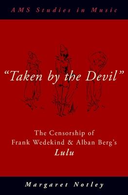 taken by the Devil: The Censorship of Frank Wedekind and Alban Berg’’s Lulu
