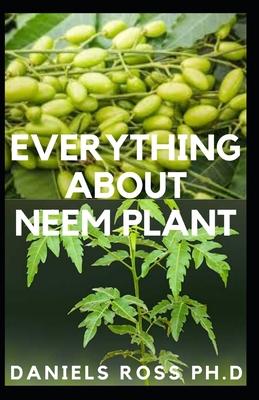 Everything about Neem Plant: Neem Plant Oil, Healing Properties Uncommon Health Benefits, Extration, Growing and uses