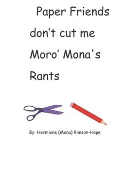 Paper Friends Don’’t Cut Me Moro’’ Mona’’s Rants