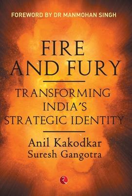 Fire and Fury: Transforming India’’s Strategic Identity