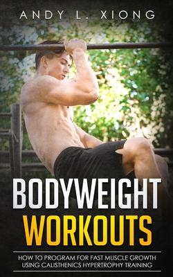 Bodyweight Workouts: How to Program for Fast Muscle Growth using Calisthenics Hypertrophy Training