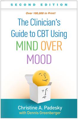 The Clinician’s Guide to CBT Using Mind Over Mood, Second Edition