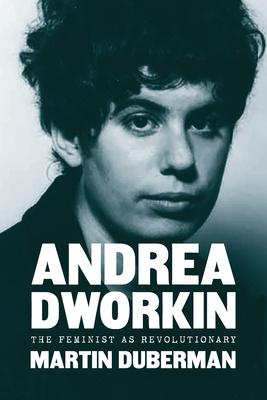 Andrea Dworkin: The Feminist as Revolutionary