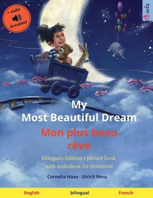 My Most Beautiful Dream - Mon plus beau rêve (English - French): Bilingual children’’s picture book, with audiobook for download