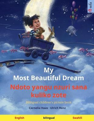 My Most Beautiful Dream - Ndoto yangu nzuri sana kuliko zote (English - Swahili): Bilingual children’’s picture book, with audiobook for download