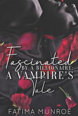 Fascinated By A Billionaire - A Vampire’’s Tale
