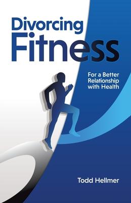Divorcing Fitness: For a Better Relationship with Health