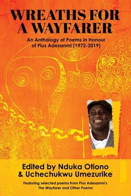 Wreaths for a Wayfarer: An Anthology in Honour of Pius Adesanmi (1972-2019)