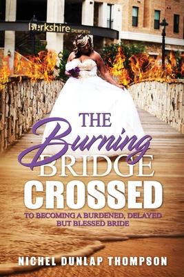 The Burning Bridge Crossed To Becoming A Burdened, Delayed But Blessed Bride