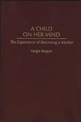 Child on Her Mind: The Experience of Becoming a Mother