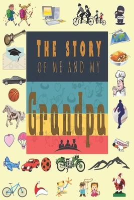 The Story of Me and My Grandpa: Perfect For Grandpa Birthday, Father’’s Day, Valentine Day Or Just To Show Grandpa You Love Him!