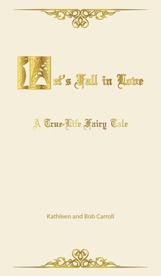 Let’’s Fall in Love: A True Life Fairytale and Insights for Other Senior Romantics