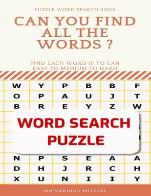 Puzzle Word Search Book Can You Find All the Words ? Find Each Word If Yo Can Easy to Medium to Hard Word Search Puzzle 100 Various Puzzles: Word Sear