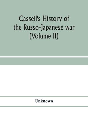 Cassell’’s history of the Russo-Japanese war (Volume II)