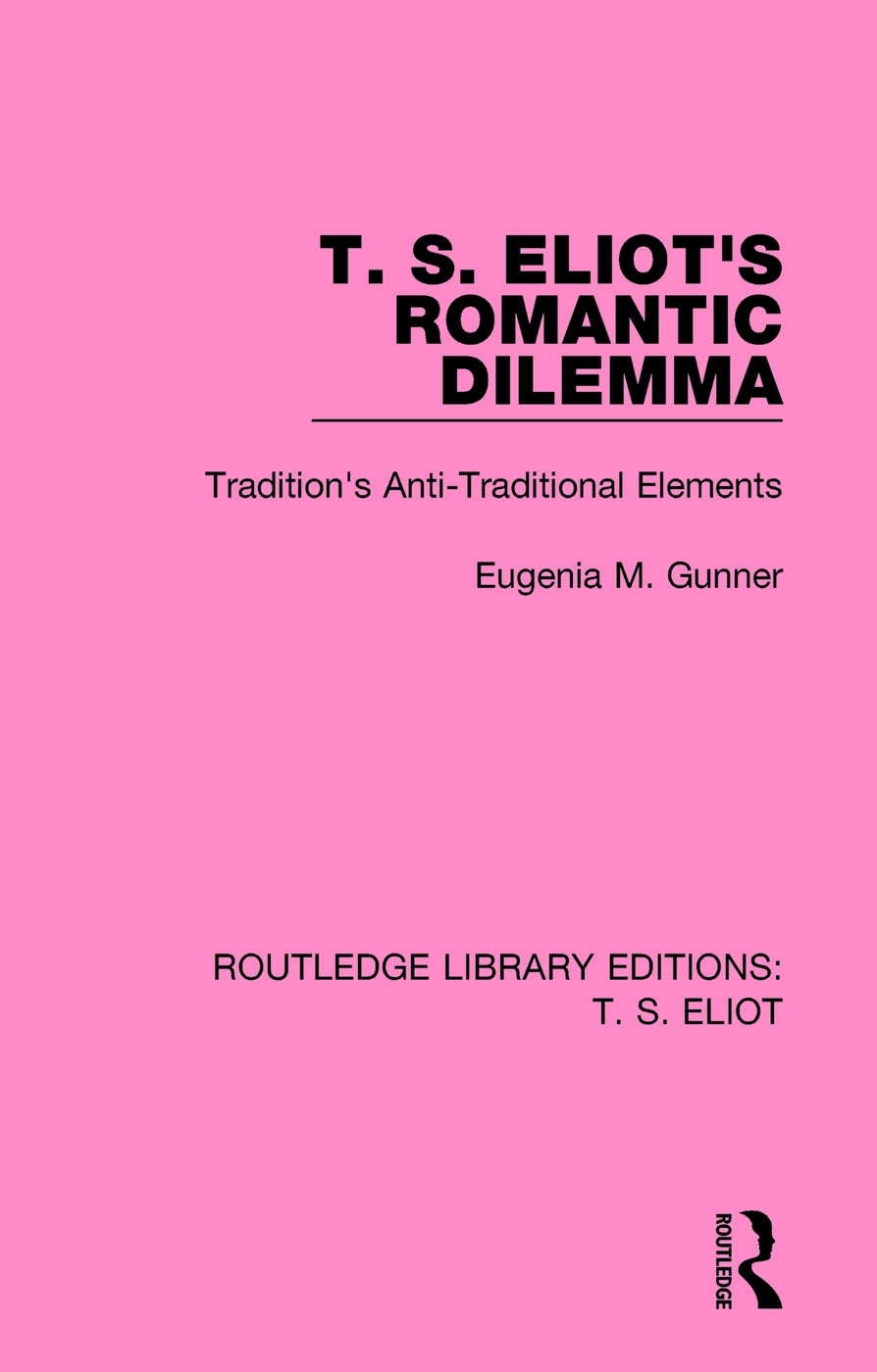 T. S. Eliot’’s Romantic Dilemma: Tradition’’s Anti-Traditional Elements