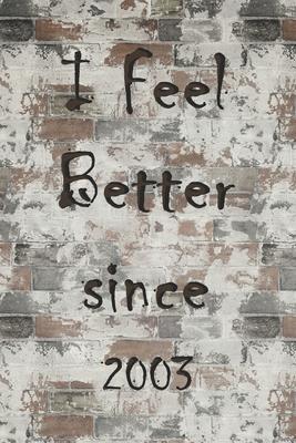 I Feel Better Since 2003