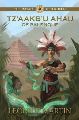 The Mayan Red Queen: Tz’aakb’u Ahau of Palenque (Mists of Palenque Book 3)