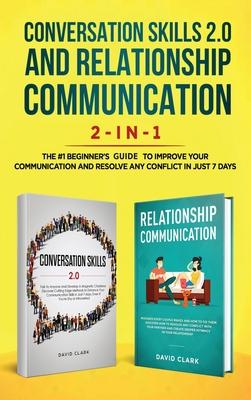 Conversation Skills 2.0 and Relationship Communication 2-in-1: The #1 Beginner’’s Box Set to Improve Your Communication and Resolve Any Conflict in Jus