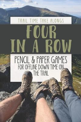 FOUR IN A ROW - Pencil & Paper Games for Offline Down Time on the Trail: Activity book for hikers, backpackers and outdoorsy explorers