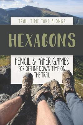 HEXAGONS - Pencil & Paper Games for Offline Down Time on the Trail: Activity book for hikers, backpackers and outdoorsy explorers