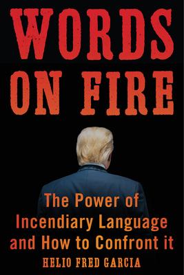 Words on Fire: The Power of Incendiary Language to Provoke Violence and Restoring Respect in Public Rhetoric