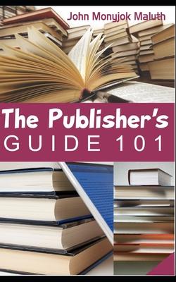 The Publisher’’s Guide 101: For Indie Authors