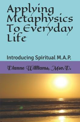 Applying Metaphysics To Everyday Life: Introducing Spiritual M.A.P.