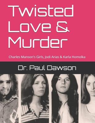 Twisted Love & Murder: Charles Manson’’s Girls, Jodi Arias & Karla Homolka