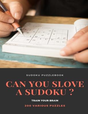 SUDOKU PUZZLEBOOK CAN YOU SLOVE A SUDOKU ? TRAIN YOUR BRAIN 200 Various Puzzles: sudoku puzzle books easy to medium for adults for beginners and kids
